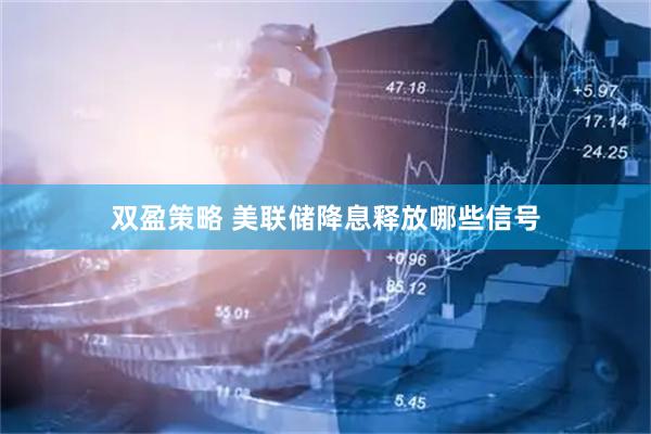 双盈策略 美联储降息释放哪些信号