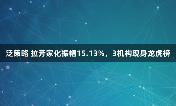 泛策略 拉芳家化振幅15.13%，3机构现身龙虎榜