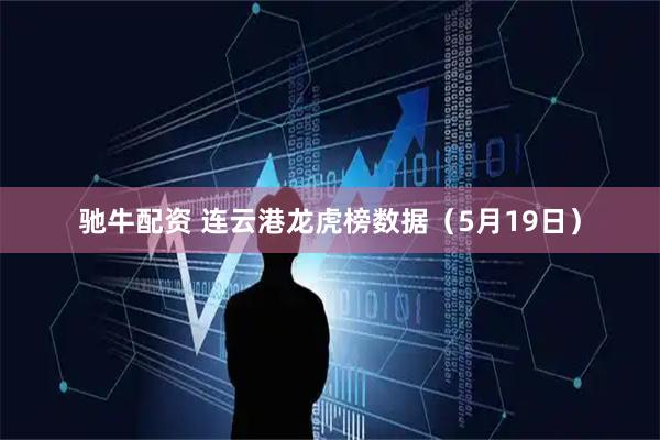 驰牛配资 连云港龙虎榜数据（5月19日）